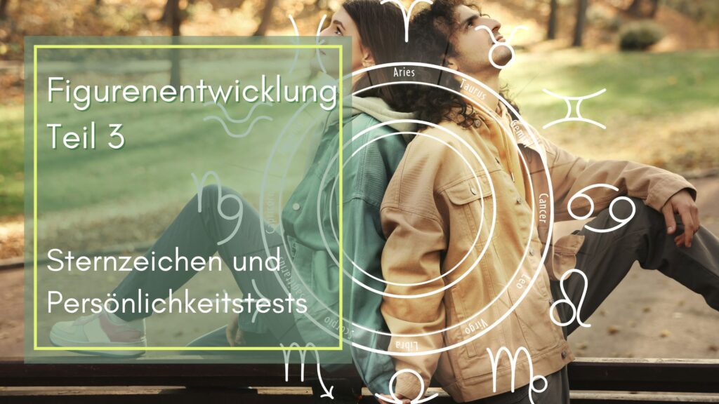 Figurenentwicklung Teil 3, Sternzeichen und Persönlichkeitstests